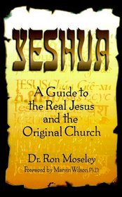 Yeshua: A Guide to the Real Jesus and the Original Church