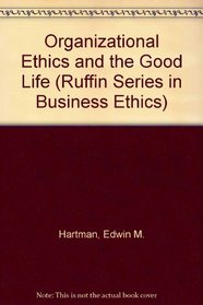Organizational Ethics and the Good Life (Ruffin Series in Business Ethics)
