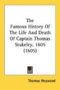 The Famous History Of The Life And Death Of Captain Thomas Stukeley, 1605 (1605)