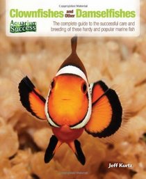 Clownfishes and Other Damselfishes: The Complete Guide to the Successful Care and Breeding of These Spectacular and Popular Marine Fish (Aquarium Success)