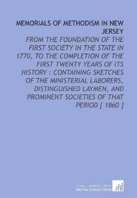 Memorials of Methodism in New Jersey: From the Foundation of the First Society in the State in 1770, to the Completion of the First Twenty Years of Its ... Prominent Societies of That Period [ 1860 ]
