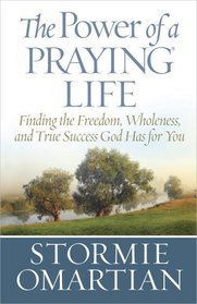 The Power of a Praying Life: Finding the Freedom, Wholeness, and True Success God Has for You