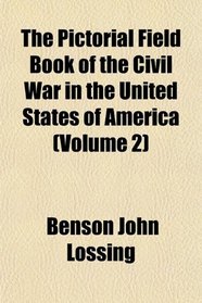The Pictorial Field Book of the Civil War in the United States of America (Volume 2)