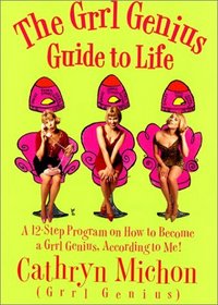 The Grrl Genius Guide to Life: A 12 Step Program on How to Become a Grrl Genius, According to Me!