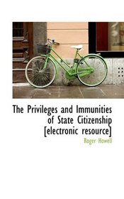 The Privileges and Immunities of State Citizenship [electronic resource]