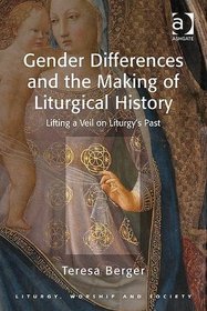 Gender Differences and the Making of Liturgical History: Lifting a Veil on Liturgy's Past (Liturgy, Worship and Society)