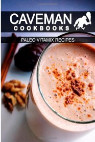 Paleo Vitamix Recipes (Caveman Cookbooks)