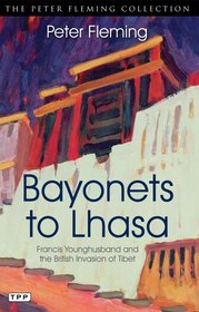 Bayonets to Lhasa: Francis Younghusband and the British Invasion of Tibet (Peter Fleming Collection)