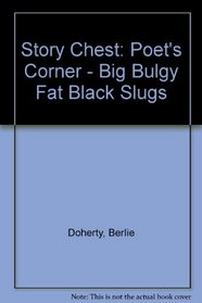 Story Chest: Poet's Corner - Big Bulgy Fat Black Slugs
