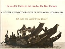 Edward S.Curtis in the Land of the War Canoes: A Pioneer Cinematographer in the Pacific North West (Thomas Burke Memorial Washington State Museum monographs)