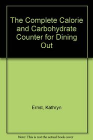 The Complete Calorie and Carbohydrate Counter for Dining Out