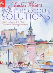 Charles Reid's Watercolour Solutions: Learn to Solve the Most Common Painting Problems