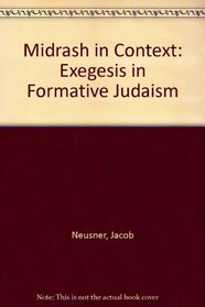 Midrash in Context: Exegesis in Formative Judaism: The Foundations of Judaism: Method, Teleology, Doctrine (Part One: Method)