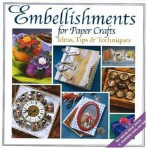 Embellishments for Paper Crafts: Ideas, Tips, and Techniques