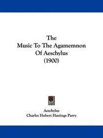The Music To The Agamemnon Of Aeschylus (1900)
