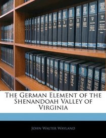 The German Element of the Shenandoah Valley of Virginia