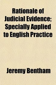 Rationale of Judicial Evidence; Specially Applied to English Practice