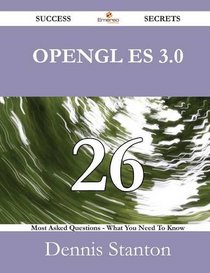OpenGL Es 3.0 26 Success Secrets - 26 Most Asked Questions on OpenGL Es 3.0 - What You Need to Know
