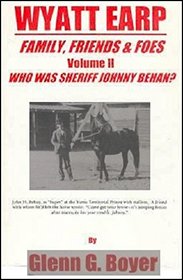 Who Was Sheriff Johnny Behan? (Wyatt Earp: Family, Friends & Foes, Vol. 2)