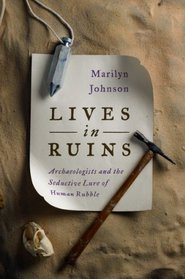 Lives in Ruins: Archaeologists and the Seductive Lure of Human Rubble