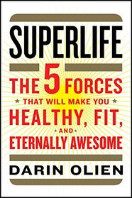 SuperLife: The Five Forces That Will Make You Healthy, Fit, and Eternally Awesome