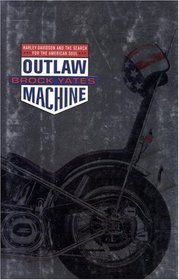 Outlaw Machine : Harley Davidson and the Search for the American Soul