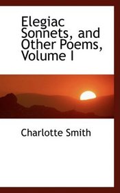 Elegiac Sonnets, and Other Poems, Volume I