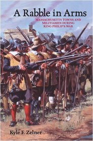 A Rabble in Arms: Massachusetts Towns and Militiamen during King Philip's War (Warfare and Culture)