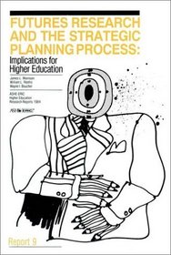 Futures Research and the Strategic Planning Process : Implications for Higher Education (J-B ASHE Higher Education Report Series (AEHE))