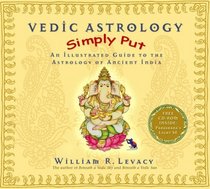 Vedic Astrology Simply Put: An Illustrated Guide to the Astrology of Ancient India