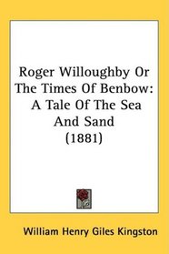 Roger Willoughby Or The Times Of Benbow: A Tale Of The Sea And Sand (1881)
