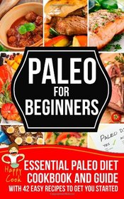Paleo For Beginners: Essential Paleo Diet Cookbook and Guide with 42 Easy Recipes To Get You Started