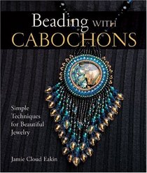 Beading with Cabochons: Simple Techniques for Beautiful Jewelry