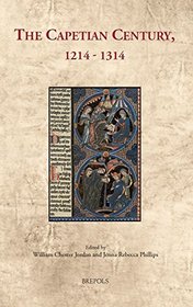 The Capetian Century: 1214 to 1314 (Cultural Encounters in Late Antiquity and the Middle Ages)