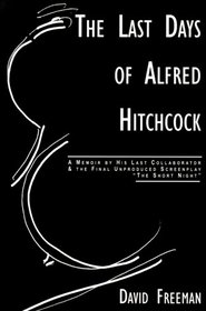 Last Days of Alfred Hitchcock: Memoir His Last Collaborator The Final Unproduced Screenplay The Short Night