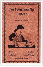 Just Naturally Sweet: Recipes Utilizing Honey, Molasses, Sorghum, and Maple Syrup, No Refined Sugar (Patricia B. Mitchell Foodways Publications)