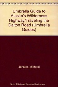 Umbrella Guide to Alaska's Wilderness Highway/Traveling the Dalton Road (Umbrella Guides)