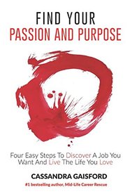 How To Find Your Passion And Purpose: Four Easy Steps to Discover A Job You Want And Live the Life You Love (The Art of Living)