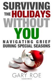 Surviving the Holidays Without You: Navigating Grief During Special Seasons (Good Grief Series) (Volume 1)