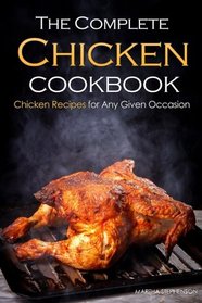 The Complete Chicken Cookbook: Chicken Recipes for Any Given Occasion