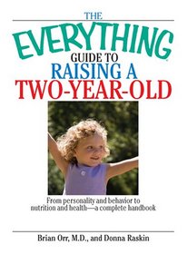 The Everything Guide To Raising A Two-Year-Old: From Personality And Behavior to Nutrition And Health--a Complete Handbook (Everything: Parenting and Family)