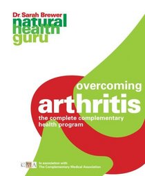 Overcoming Arthritis: The Complete Complementary Health Program (Natural Health Guru)
