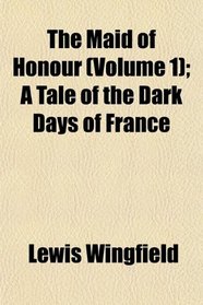 The Maid of Honour (Volume 1); A Tale of the Dark Days of France