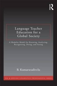 Language Teacher Education for a Global Society: A Modular Model for Knowing, Analyzing, Recognizing, Doing, and Seeing (ESL & Applied Linguistics Professional Series)