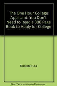 The One Hour College Applicant: You Don't Need to Read a 300-Page Book to Apply to College!