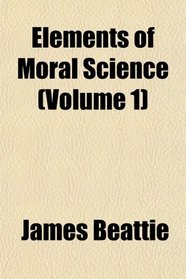 Elements of Moral Science (Volume 1)