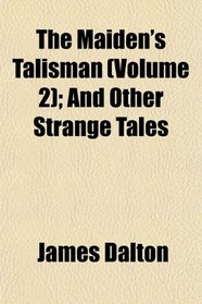The Maiden's Talisman (Volume 2); And Other Strange Tales