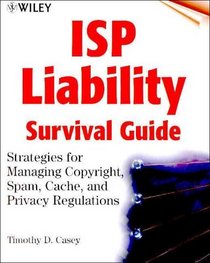 ISP Liability Survival Guide: Strategies for Managing Copyright, Spam, Cache, and Privacy Regulations
