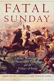 Fatal Sunday: George Washington, the Monmouth Campaign, and the Politics of Battle (Campaigns and Commanders Series)