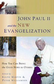 John Paul II And the New Evangelization: How You Can Bring the Good News to Others